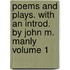 Poems and Plays. with an Introd. by John M. Manly Volume 1