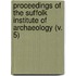 Proceedings Of The Suffolk Institute Of Archaeology (V. 5)
