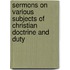 Sermons On Various Subjects Of Christian Doctrine And Duty