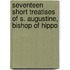 Seventeen Short Treatises Of S. Augustine, Bishop Of Hippo
