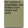 The Culture Of Vegetables And Flowers From Seeds And Roots door Sutton Sons