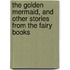 The Golden Mermaid, and Other Stories from the Fairy Books