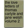 The Love Letters of Thomas Carlyle and Jane Welsh Volume 2 door Thomas Carlyle