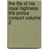 the Life of His Royal Highness the Prince Consort Volume 2 door Theodore Martin