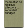 the Treatise on Religious Affections ... Somewhat Abridged door Jonathan Edwards