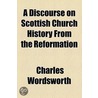 A Discourse On Scottish Church History From The Reformation by Charles Wordsworth