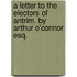 A Letter to the Electors of Antrim. by Arthur O'Connor Esq.