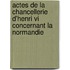 Actes De La Chancellerie D'henri Vi Concernant La Normandie