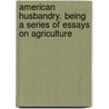 American Husbandry. Being A Series Of Essays On Agriculture door Luther Tucker