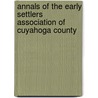 Annals Of The Early Settlers Association Of Cuyahoga County by Early Settlers Association of County