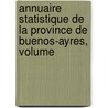 Annuaire Statistique de La Province de Buenos-Ayres, Volume by Buenos Aires Direccin De Estadstica