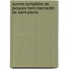 Auvres Completes De Jacques-Henri-Bernardin De Saint-Pierre door Bernardin de Saint Pierre