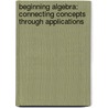 Beginning Algebra: Connecting Concepts Through Applications door Mark Clark