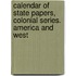 Calendar of State Papers, Colonial Series. America and West