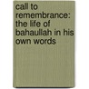 Call to Remembrance: The Life of Bahaullah in His Own Words door Bahaaullaah