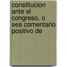 Constitucion Ante El Congreso, O Sea Comentario Positivo de door Jorge Huneeus
