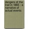 Dangers of the Trail in 1865 : a Narrative of Actual Events door Charles E. 1846-Young