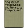 Disquisitions Metaphysical and Literary, by F. Sayers, M.D. by F. Sayers