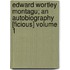 Edward Wortley Montagu; An Autobiography [Ficious] Volume 1