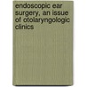 Endoscopic Ear Surgery, an Issue of Otolaryngologic Clinics door Muaaz Tarabichi