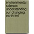 Environmental Science: Understanding Our Changing Earth-Iml