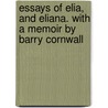 Essays of Elia, and Eliana. with a Memoir by Barry Cornwall door Charles Lamb