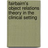 Fairbairn's Object Relations Theory in the Clinical Setting by David P. Celani