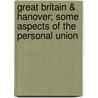 Great Britain & Hanover; Some Aspects of the Personal Union door Adolphus William Ward