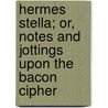Hermes Stella; Or, Notes and Jottings Upon the Bacon Cipher by William Francis C. Wigston