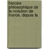 Histoire Philosophique de La Rvolution de France, Depuis La