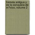 Historia Antigua Y De La Conquista De M�Xico, Volume 2