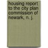Housing Report To The City Plan Commission Of Newark, N. J.