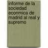 Informe de La Sociedad Econmica de Madrid Al Real y Supremo by Madrid Sociedad Económ