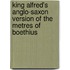 King Alfred's Anglo-Saxon Version of the Metres of Boethius