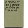 Le Monde O� L'On S'Ennuie: Com�Die En Trois Actes door Ͽ
