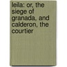 Leila: Or, the Siege of Granada, and Calderon, the Courtier door Baron Edward Bulwer Lytton Lytton