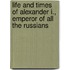 Life and Times of Alexander I., Emperor of All the Russians