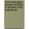 Lord Macaulay's Essays and Lays of Ancient Rome. Popular Ed door Thomas Babington Macaulay