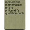 Memorabilia Mathematica; Or, The Philomath's Quotation-Book by Robert douard Moritz