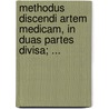 Methodus Discendi Artem Medicam, in Duas Partes Divisa; ... by Herman Boerhaave
