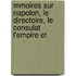 Mmoires Sur Napolon, Le Directoire, Le Consulat L'Empire Et