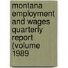 Montana Employment and Wages Quarterly Report (Volume 1989 by United States. Statistics
