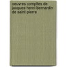 Oeuvres Compltes de Jacques-Henri-Bernardin de Saint-Pierre door Bernardin de Saint Pierre