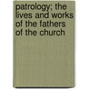 Patrology; The Lives And Works Of The Fathers Of The Church by Otto Bardenhewer