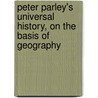 Peter Parley's Universal History, on the Basis of Geography door Peter Parley