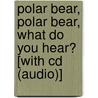 Polar Bear, Polar Bear, What Do You Hear? [with Cd (audio)] door Bill Martin