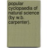 Popular Cyclopaedia Of Natural Science (By W.B. Carpenter). door William Benjamin Carpenter