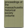 Proceedings of the Massachusetts Historical Society (Volume by Massachusetts Society