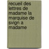 Recueil Des Lettres de Madame La Marquise de Svign a Madame door Marie Rabutin-De S. Vign