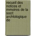 Recueil Des Notices Et Mmoires de La Socit Archlologique de